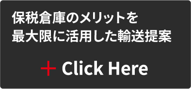 保税倉庫のメリットを最大限に活用した輸送提案 Click Here